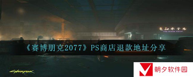 赛博朋克2077PS商店在哪里退款-PS商店退款链接分享