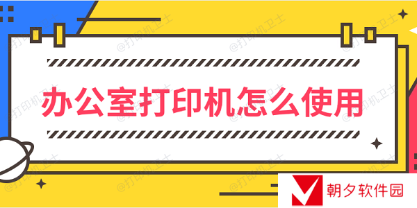 办公室打印机怎么使用 办公室打印机使用方法