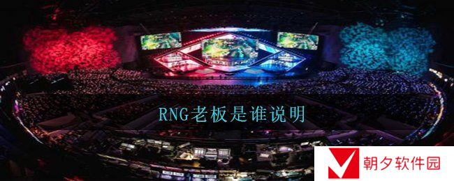 RNG老板是什么人-RNG老板是谁说明