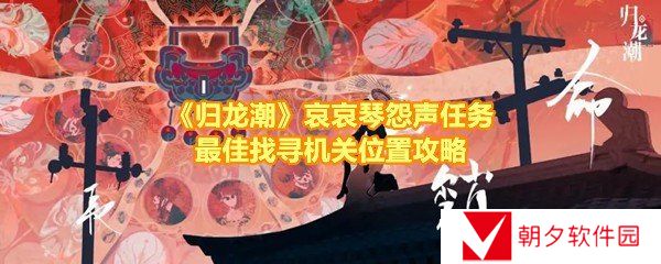 归龙潮哀哀琴怨声任务怎么做-归龙潮哀哀琴怨声任务怎么快速跑图一览[图文]