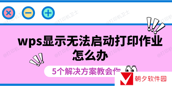 wps显示无法启动打印作业怎么办 5个解决方案教会你