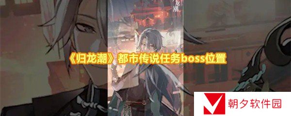 归龙潮都市传说任务怎么做-归龙潮都市传说boss位置在哪一览[图文]